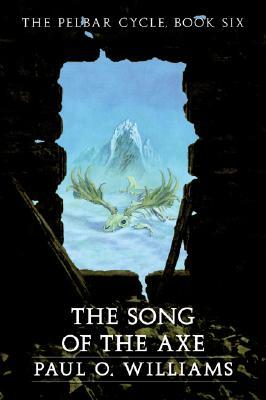 The Song of the Axe: The Pelbar Cycle, Book Six by Paul O. Williams