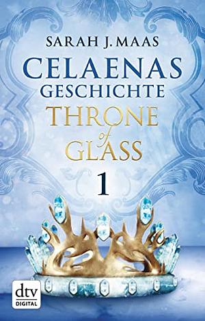 Celaenas Geschichte 1 by Sarah J. Maas