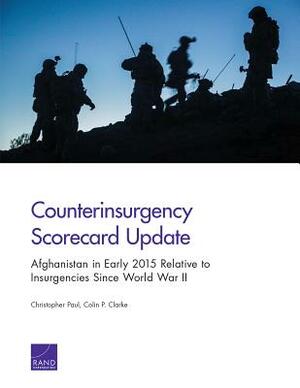 Counterinsurgency Scorecard Update: Afghanistan in Early 2015 Relative to Insurgencies Since World War II by Colin P. Clarke, Christopher Paul