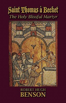 Saint Thomas a Becket, the Holy Blissful Martyr by Robert Hugh Benson