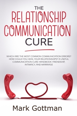 The relationship communication cure: Which are the most common Communication errors? How could you heal your relationships? A useful communication cur by Jeff Clark