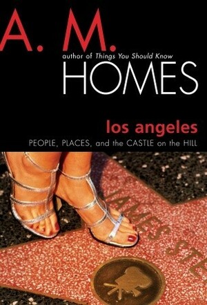 Los Angeles: People, Places, and the Castle on the Hill by A.M. Homes