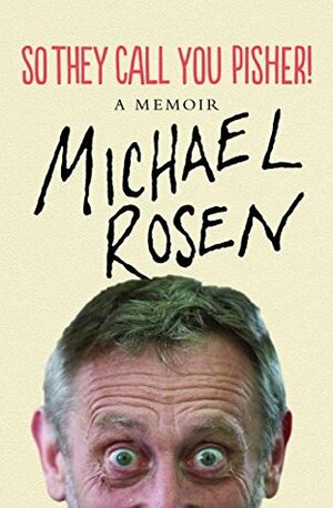 So They Call You Pisher!: A Memoir by Michael Rosen