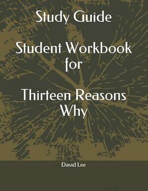 Study Guide Student Workbook for Thirteen Reasons Why by David Lee