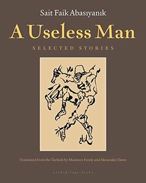 A Useless Man: Selected Stories by Alexander Dawe, Sait Faik Abasıyanık, Maureen Freely