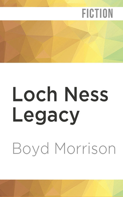Loch Ness Legacy by Boyd Morrison