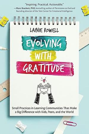 Evolving with Gratitude: Small Practices in Learning Communities That Make a Big Difference with Kids, Peers, and the World by Lainie Rowell
