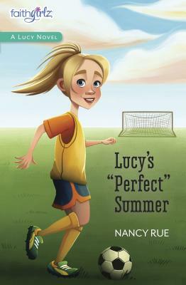 Lucy's "Perfect" Summer by Nancy N. Rue