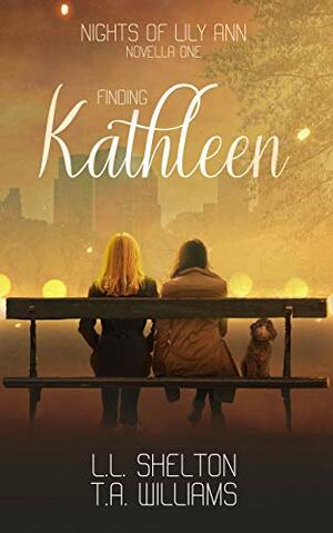 Nights of Lily Ann: Finding Kathleen by T.A. Williams, L.L. Shelton