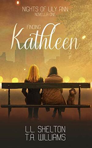 Nights of Lily Ann: Finding Kathleen by L.L. Shelton, T.A. Williams