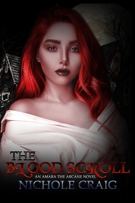 The Blood Scroll: An Amara the Arcane Novel by Nichole Craig