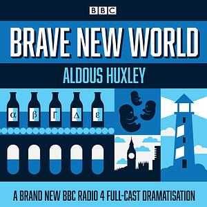 Brave New World: A BBC Radio 4 Full-Cast Dramatisation by Aldous Huxley