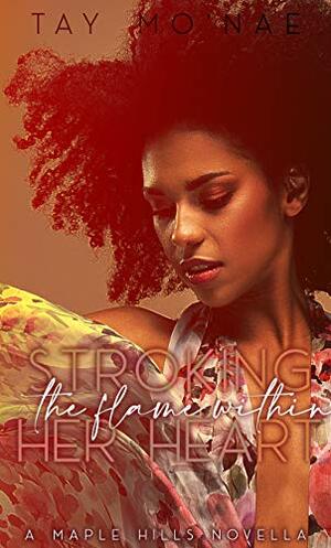 Stroking The Flame Within' Her Heart: A Maple Hills Novella by Tay Mo'Nae