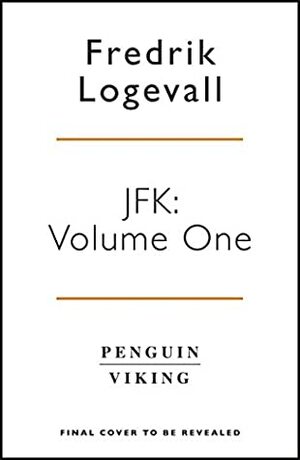 JFK: Volume 1: 1917-1956 by Fredrik Logevall