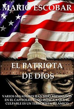 El patriota de Dios: El terror terrorista en el corazón político de América by Mario Escobar
