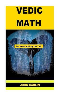 Vedic Math: Vedic Multiplication Mathematics by John Carlin