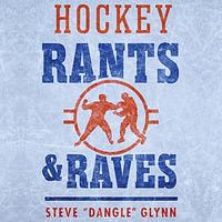 Hockey Rants and Raves by Steve "dangle" Glynn