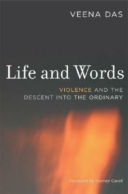 Life and Words: Violence and the Descent into the Ordinary by Veena Das, Stanley Cavell