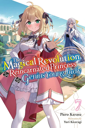 The Magical Revolution of the Reincarnated Princess and the Genius Young Lady, Vol. 7 (Light Novel) by Piero Karasu