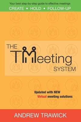 The TMeeting System: Your best step-by-step guide to create, hold, and follow-up effective meetings by Andrew Trawick