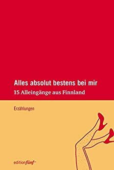 Alles absolut bestens bei mir: 15 Alleingänge aus Finnland (edition fünf 21) by Helen Moster, Sari Malkamäki