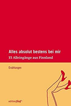 Alles absolut bestens bei mir: 15 Alleingänge aus Finnland (edition fünf 21) by Sari Malkamäki, Helen Moster