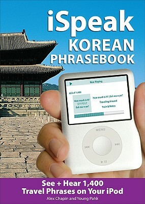 Ispeak Korean Phrasebook (MP3 Disc): See + Hear 1,200 Travel Phrases on Your iPod by Young Pahk, Alex Chapin