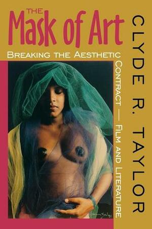 The Mask of Art: Breaking the Aesthetic Contract-Film and Literature by Clyde Taylor