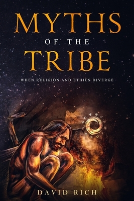 Myths of the Tribe: When Religion and Ethics Diverge by David Rich