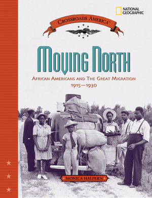 Moving North: African Americans and the Great Migration 1915-1930 by Monica Halpern