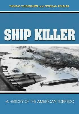 Ship Killer: A History of the American Torpedo by Norman Polmar, Thomas Wildenberg