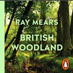 British Woodland: How to Explore the Secret World of our Trees by Ray Mears