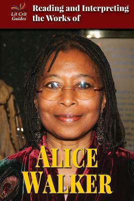 Reading and Interpreting the Works of Alice Walker by Lisa A. Crayton