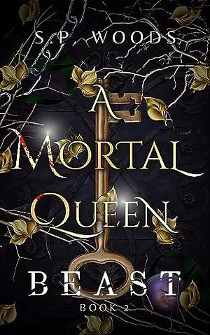 A Mortal Queen: Beast by S.P. Woods