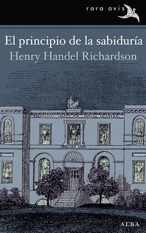 El principio de la sabiduría by Henry Handel Richardson