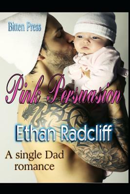 Pink Persuasion: A Single Dad Romance by Ethan Radcliff
