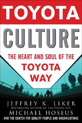 Toyota Culture: The Heart and Soul of the Toyota Way by Michael Hoseus, Jeffrey K. Liker