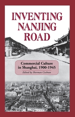 Inventing Nanjing Road: Commercial Culture in Shanghai, 1900-1945 by 
