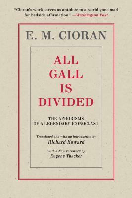All Gall Is Divided: The Aphorisms of a Legendary Iconoclast by E.M. Cioran