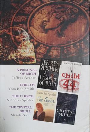 A Prisoner of Birth /Child 44 /The Choice /The Crystal Skull by Nicholas Sparks, Manda Scott, Jeffrey Archer, Tom Rob Smith