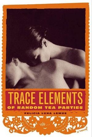 Trace Elements of Random Tea Parties: A Novel by Felicia Luna Lemus