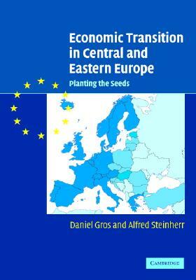 Economic Transition in Central and Eastern Europe: Planting the Seeds by Alfred Steinherr, Daniel Gros