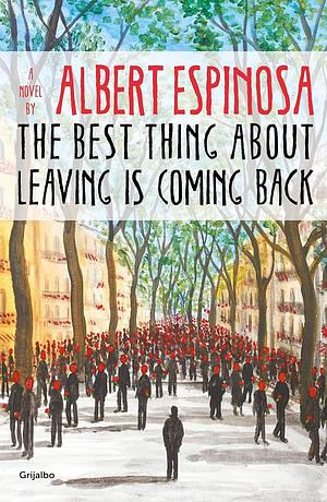 The best thing about leaving is coming back by Albert Espinosa