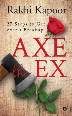 Axe the Ex: 27 steps to get over a breakup by Rakhi Kapoor