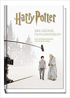 Harry Potter: Das große Film-Universum: Eine Entdeckungsreise hinter die Kulissen by Bob McCabe