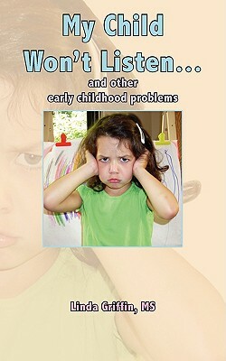 My Child Won't Listen...: and other early childhood problems by Linda Griffin