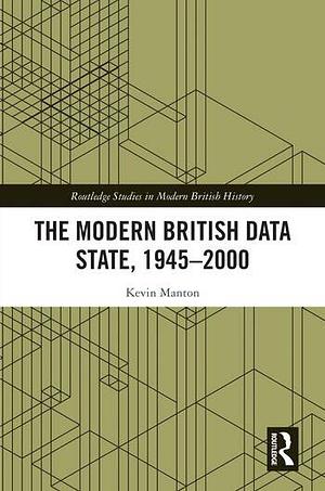 The Modern British Data State, 1945-2000 by Kevin Manton