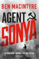 Agent Sonya: Älskarinna. Mamma. Soldat. Spion. by Ben Macintyre