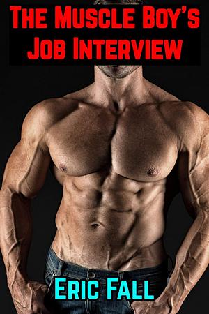 The Muscle Boy's Job Interview: Gay Top-to-Bottom Story by Eric Fall