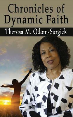 Chronicles of Dynamic Faith by Theresa M. Odom-Surgick